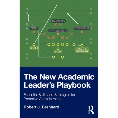 The New Academic Leader's Playbook: Essential Skills and Strategies for Proactive Administration