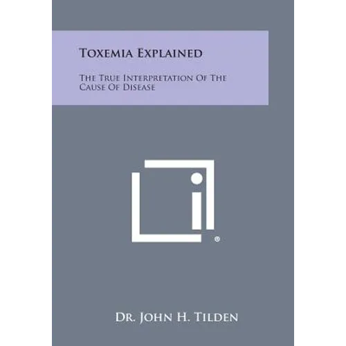 Toxemia Explained: The True Interpretation of the Cause of Disease