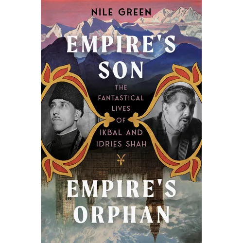 Empire's Son, Empire's Orphan: The Fantastical Lives of Ikbal and Idries Shah