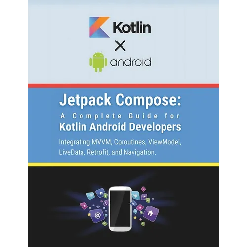 Jetpack Compose: A Complete Guide for Kotlin Android Developers: Integrating MVVM, Coroutines, ViewModel, LiveData, Retrofit, and Navigation