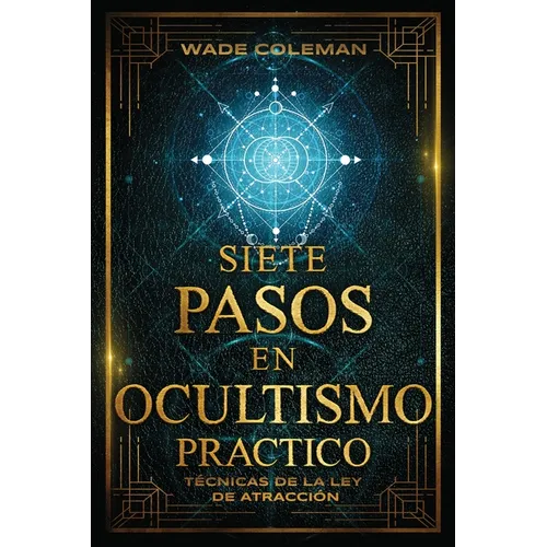 Siete Pasos En Ocultismo Práctico: Técnicas de la Ley de Atracción