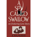 A Spy Called Swallow: An Enduring Love Story