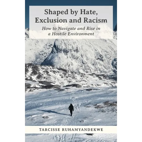 Shaped by Hate, Exclusion and Racism: How to Navigate and Rise in a Hostile Environment