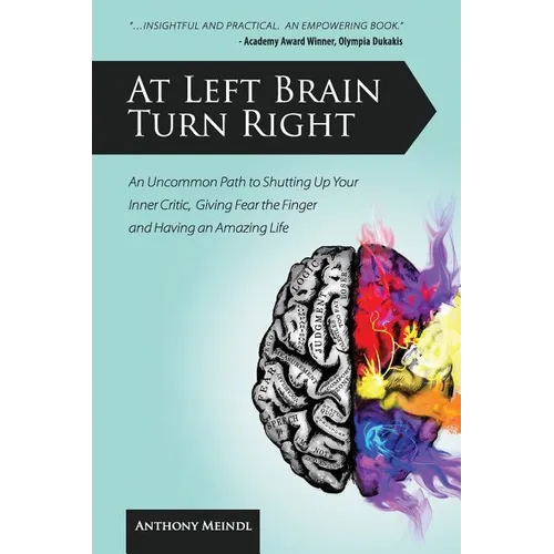 At Left Brain Turn Right: An Uncommon Path to Shutting Up Your Inner Critic, Giving Fear the Finger & Having an Amazing Life!
