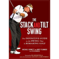 The Stack and Tilt Swing: The Definitive Guide to the Swing That Is Remaking Golf