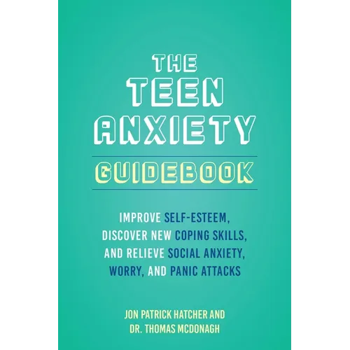 The 101 Ways to Conquer Teen Anxiety: Improve Self-Esteem, Discover New Coping Skills, and Relieve Social Anxiety, Worry, and Panic Attacks