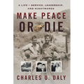 Make Peace or Die: A Life of Service, Leadership, and Nightmares