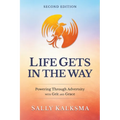 Life Gets in the Way Powering Through Adversity with Grit and Grace Second Edition: Powering Through Adversity with Grit and Grace