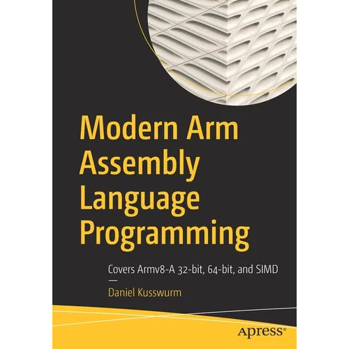 Modern Arm Assembly Language Programming: Covers Armv8-A 32-Bit, 64-Bit, and Simd