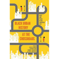 Black Urban History at the Crossroads: Race and Place in the American City