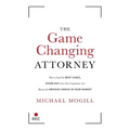 The Game Changing Attorney: How to Land the Best Cases, Stand Out from Your Competition, and Become the Obvious Choice in Your Market