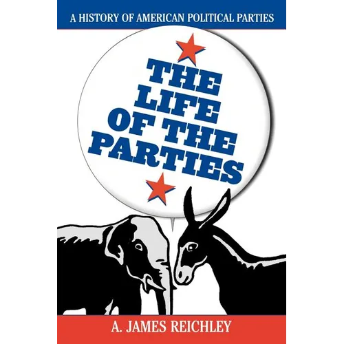 The Life of the Parties: A History of American Political Parties