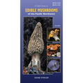A Field Guide to Edible Mushrooms of the Pacific Northwest: Revised Edition