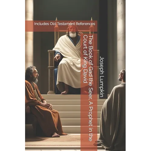 The Book of Gad the Seer, A Prophet in the Court of King David: Includes Old Testament References