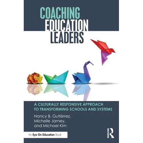 Coaching Education Leaders: A Culturally Responsive Approach to Transforming Schools and Systems