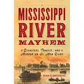 Mississippi River Mayhem: Disasters, Tragedy, and Murder on Ol' Man River