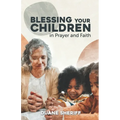 Blessing Your Children: In Prayer And Faith