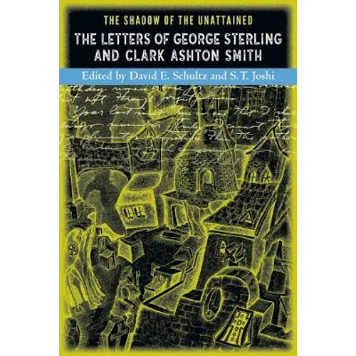 The Shadow of the Unattained: The Letters of George Sterling and Clark Ashton Smith