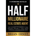 The Half Millionaire Real Estate Agent: The 52 Secrets to Making a Half Million Dollars a Year While Working a 20-Hour Work Week