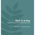 Teach Us to Pray: Scripture-Centered Family Worship through the Year
