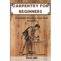 Carpentry for Beginners: From Raw Wood to Your First Projects