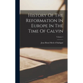 History Of The Reformation In Europe In The Time Of Calvin; Volume 1