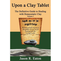 Upon a Clay Tablet, the Definitive Guide to Healing with Homeostatic Clay, Volume I