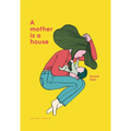 A Mother Is a House