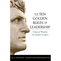 The Ten Golden Rules of Leadership: Classical Wisdom for Modern Leaders