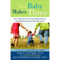 And Baby Makes Three: The Six-Step Plan for Preserving Marital Intimacy and Rekindling Romance After Baby Arrives