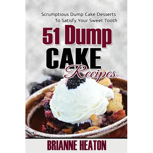 51 Dump Cake Recipes: Scrumptious Dump Cake Desserts To Satisfy Your Sweet Tooth