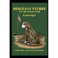 Sergeant Stubby In The Great War: A Story About A True, Four-Legged Hero.