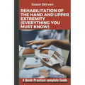 Rehabilitation of the Hand and Upper Extremity (Everything You Must Know): A Quick Practical complete Guide