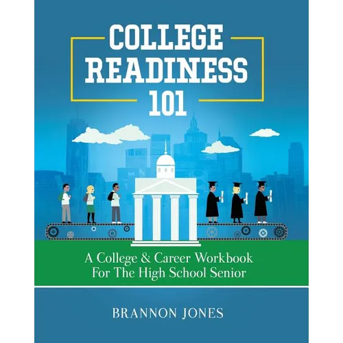 College Readiness 101: A College & Career Workbook for the High School Senior