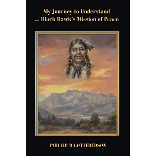 My Journey to Understand ... Black Hawk's Mission of Peace