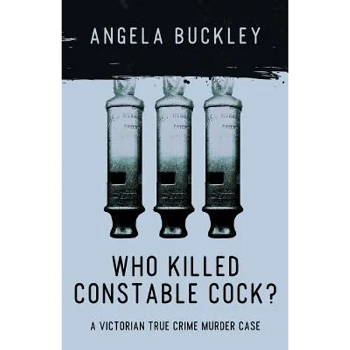 Who Killed Constable Cock?: A Victorian True Crime Murder Case