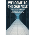Welcome to the Cold Aisle: A Data Center Technicians No-Nonsense Survival Guide For Day One And On