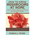 How to Grow Mushrooms at Home: Guide to Indoor Mushroom Farming for Health and Profit
