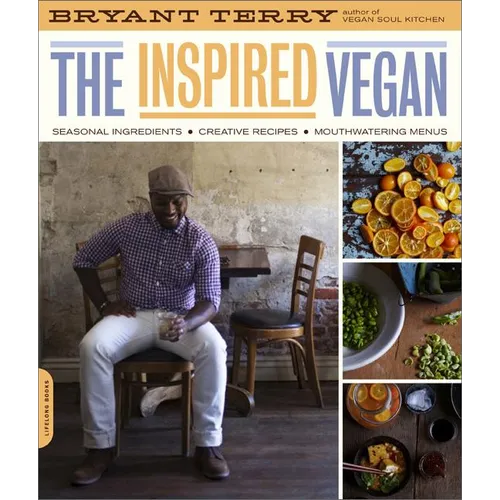 Inspired Vegan: Seasonal Ingredients, Creative Recipes, Mouthwatering Menus