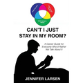 Can't I Just Stay In My Room?: A Career Guide For Everyone Who'd Rather Not Talk About It