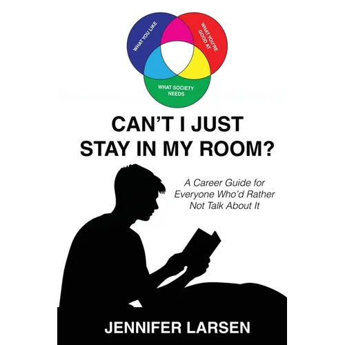 Can't I Just Stay In My Room?: A Career Guide For Everyone Who'd Rather Not Talk About It