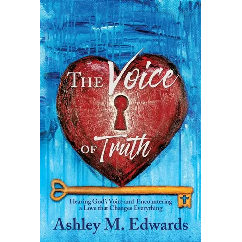 The Voice of Truth: Hearing God's Voice and Encountering a Love that Changes Everything