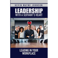 Leadership with a Servant's Heart: Leading in Your Workplace