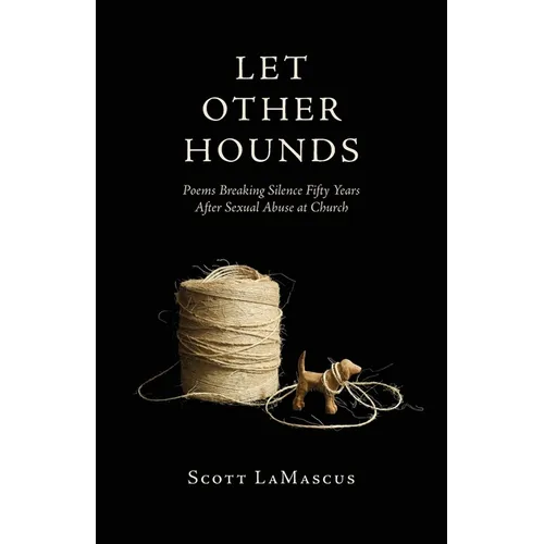 Let Other Hounds: Poems Breaking Silence Fifty Years After Sexual Abuse at Church