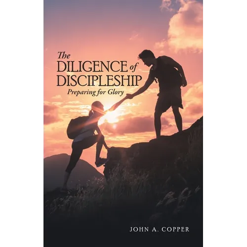 The Diligence of Discipleship: Preparing for Glory