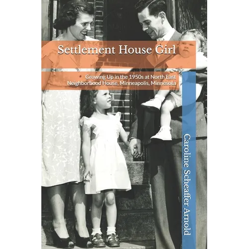 Settlement House Girl: Growing Up in the 1950s at North East Neighborhood House, Minneapolis, Minnesota