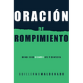 Oración de Rompimiento: Donde Dios Siempre Oye Y Contesta