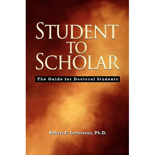 Student to Scholar: The Guide for Doctoral Students