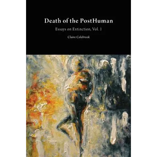 Death of the PostHuman: Essays on Extinction Vol. 1