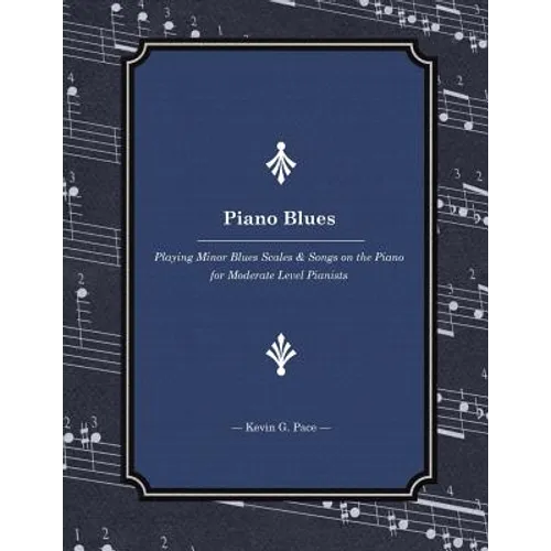 Piano Blues: Playing Minor Blues Scales & Songs on the Piano for Moderate Level Pianists